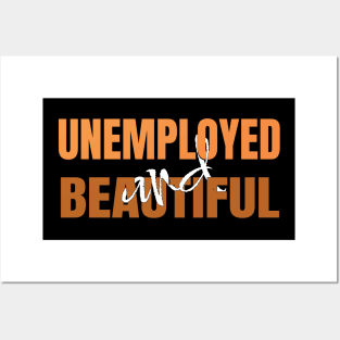 Unemployed And Beautiful Posters and Art